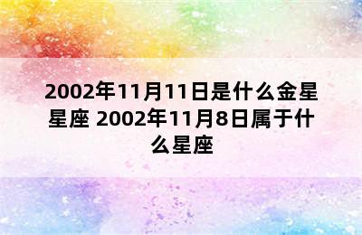 2002年11月11日是什么金星星座 2002年11月8日属于什么星座